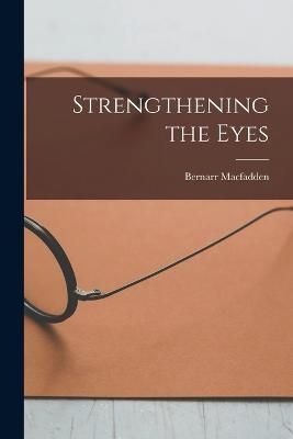 Strengthening the Eyes By Macfadden 9781016816939 (Paperback)
