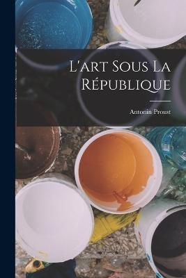 L'art Sous La République By Proust 9781016818131 (Paperback)