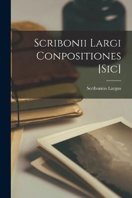 Scribonii Largi Conpositiones [Sic] By Largus 9781016824484