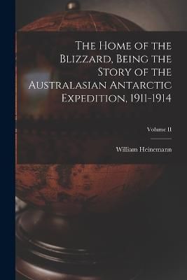 Home of the Blizzard, Being the Story of the Australasian Antarctic Expedition, 1911-1914; Volume II