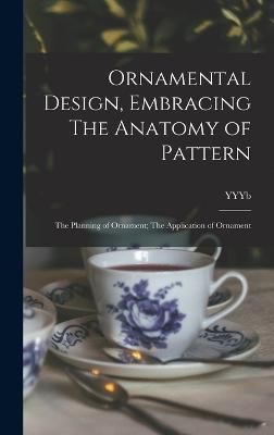 Ornamental Design, Embracing The Anatomy of Pattern 9781016844024