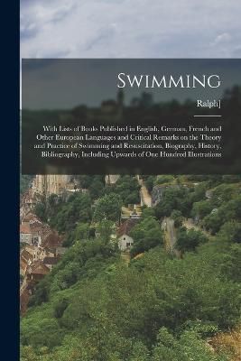 Swimming; With Lists of Books Published in English, German, French and Other European Languages and Critical Remarks on the Theory and Practice ...