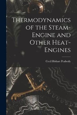 Thermodynamics of the Steam-engine and Other Heat-engines By Peabody