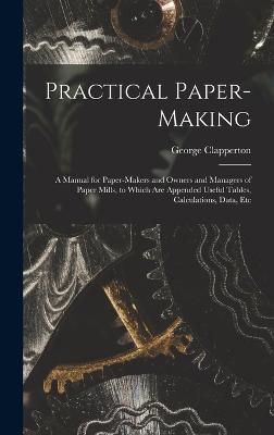 Practical Paper-making By Clapperton 9781016859448 (Hardback)