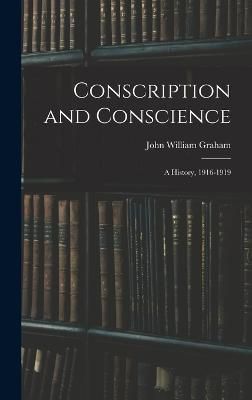 Conscription and Conscience; a History, 1916-1919 By Graham (Hardback)