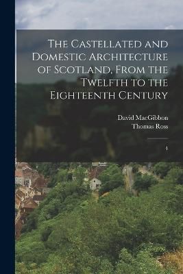Castellated and Domestic Architecture of Scotland, From the Twelfth to the Eighteenth Century