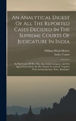Analytical Digest Of All The Reported Cases Decided In The Supreme Courts Of Judicature In India