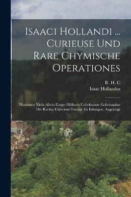 Isaaci Hollandi ... Curieuse Und Rare Chymische Operationes