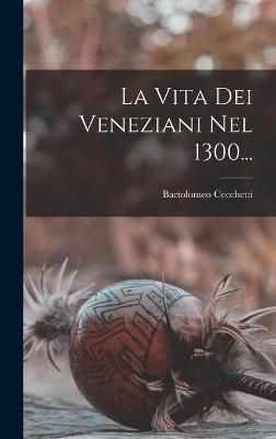 Vita Dei Veneziani Nel 1300... By Cecchetti 9781016874366 (Hardback)