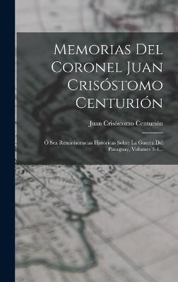Memorias Del Coronel Juan Crisóstomo Centurión By Centurión