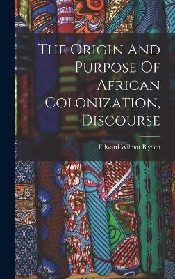The Origin And Purpose Of African Colonization, Discourse (Hardback)