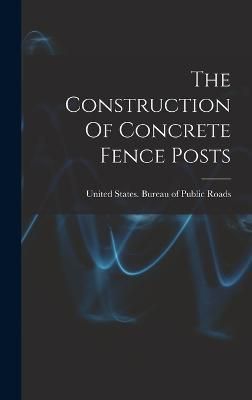The Construction Of Concrete Fence Posts 9781016876636 (Hardback)
