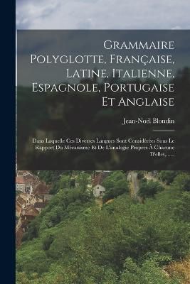 Grammaire Polyglotte, Française, Latine, Italienne, Espagnole, Portugaise Et Anglaise