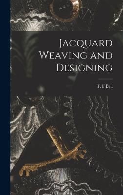 Jacquard Weaving and Designing By T F Bell (creator) 9781016886918