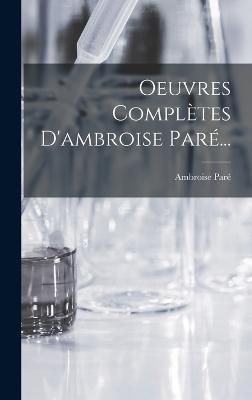 Oeuvres Complètes D'ambroise Paré... By Paré 9781016890083