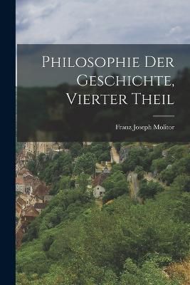 Philosophie der Geschichte, vierter Theil By Molitor 9781016895941