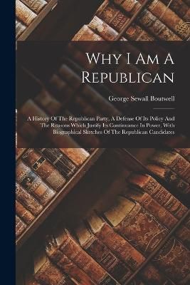 Why I Am A Republican By Boutwell 9781016906968 (Paperback)