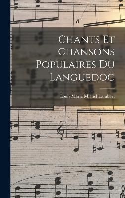 Chants et Chansons Populaires du Languedoc By Marie Michel Lambert