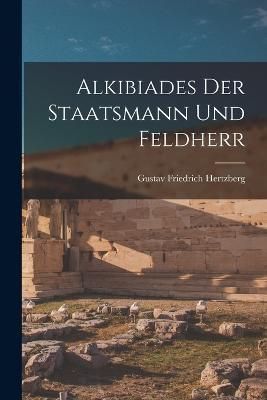 Alkibiades der Staatsmann und Feldherr By Hertzberg 9781016932837