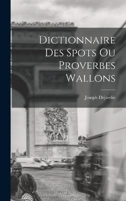 Dictionnaire des spots ou proverbes wallons By Dejardin 9781016939751