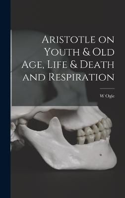 Aristotle on Youth & Old Age, Life & Death and Respiration By Ogle