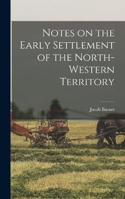 Notes on the Early Settlement of the North-western Territory By Burnet
