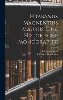 Hrabanus Magnentius Maurus, Eine Historische Monographie By Kunstmann