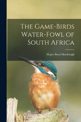 Game-Birds Water-Fowl of South Africa By Horsbrugh 9781016955669