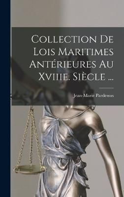 Collection De Lois Maritimes Antérieures Au Xviiie. Siècle ...