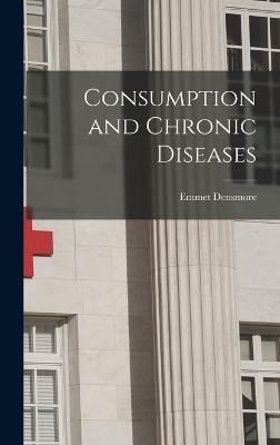 Consumption and Chronic Diseases By Densmore 9781016978521 (Hardback)
