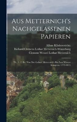 Aus Metternich's Nachgelassenen Papieren By Metternich 9781016980586