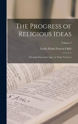 Progress of Religious Ideas By Child 9781016984980 (Hardback)