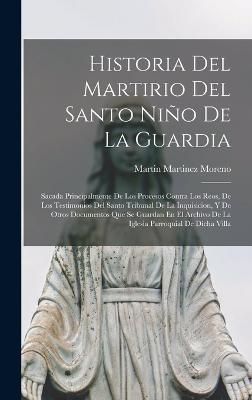 Historia Del Martirio Del Santo Niño De La Guardia By Moreno