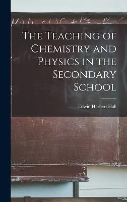 Teaching of Chemistry and Physics in the Secondary School By Hall