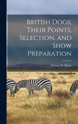 British Dogs, Their Points, Selection, and Show Preparation By Drury