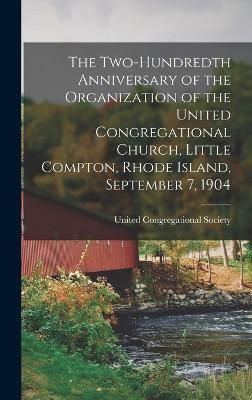 Two-hundredth Anniversary of the Organization of the United Congregational Church, Little Compton, Rhode Island, September 7, 1904