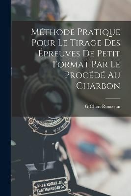 Méthode Pratique Pour Le Tirage Des Épreuves De Petit Format Par Le Procédé Au Charbon