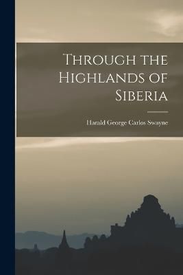 Through the Highlands of Siberia By Swayne 9781017027488 (Paperback)