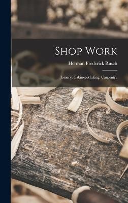 Shop Work; Joinery, Cabinet-making, Carpentry By Rusch 9781017033120