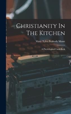Christianity In The Kitchen By Mary Tyler Peabody Mann 9781017044034