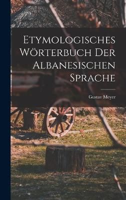 Etymologisches Wörterbuch Der Albanesischen Sprache By Meyer