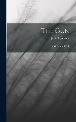 Gun; and How to Use It By Johnson 9781017062090 (Hardback)