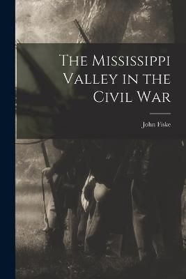 Mississippi Valley in the Civil War By Fiske 9781017091250 (Paperback)