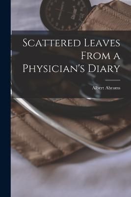 Scattered Leaves From a Physician's Diary By Abrams 9781017104875