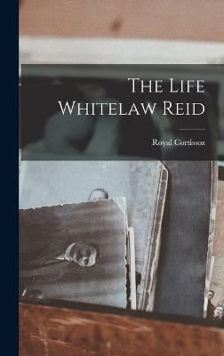 Life Whitelaw Reid By Cortissoz 9781017106817 (Hardback)