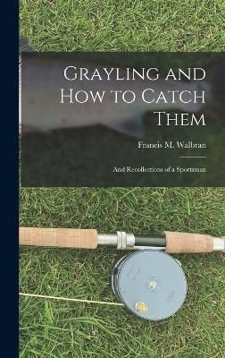 Grayling and How to Catch Them By Walbran 9781017109153 (Hardback)