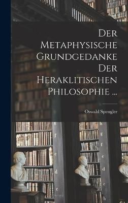 Metaphysische Grundgedanke Der Heraklitischen Philosophie ...