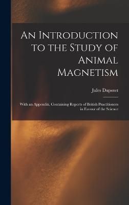 Introduction to the Study of Animal Magnetism By Dupotet 9781017117653