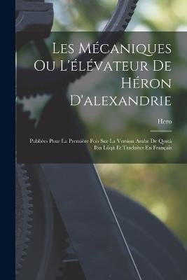 Les Mécaniques Ou L'élévateur De Héron D'alexandrie By Hero