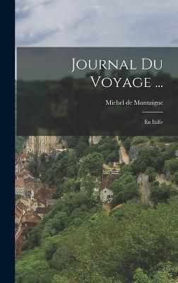 Journal Du Voyage ... By Michel de Montaigne 9781017129328 (Hardback)